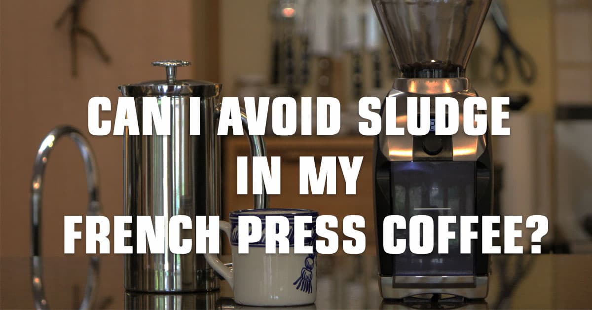 Can I Avoid Sludge (grid) in My French Press?