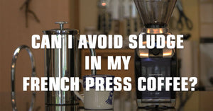 Can I Avoid Sludge (grid) in My French Press?