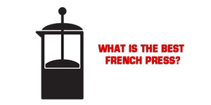 What is the Best French Press to Buy?