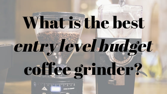 What is the best entry level budget coffee grinder