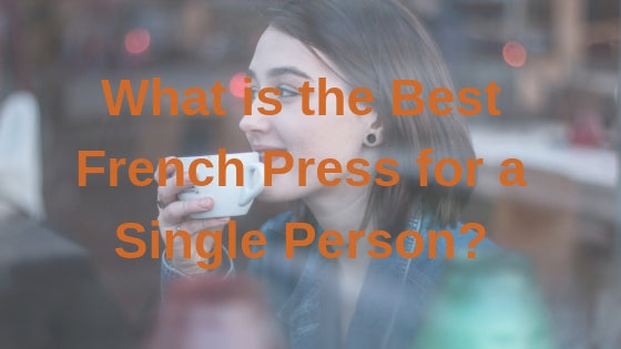 What is the best french press for a single person?
