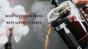Bodum French Press Replacement and Spare Parts Guide