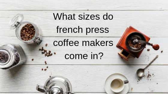 what size does a french press come in?