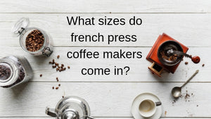 What Sizes Do French Press Coffee Makers Come In?