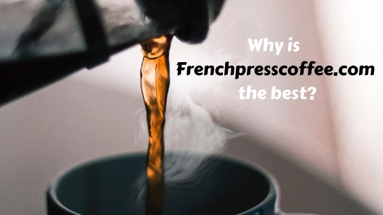 Why is frenchpresscoffee.com the best?